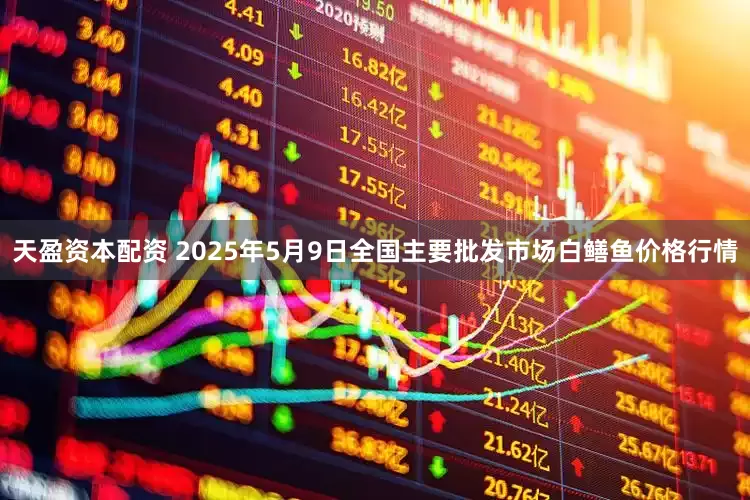 天盈资本配资 2025年5月9日全国主要批发市场白鳝鱼价格行情
