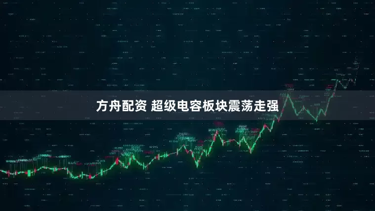 方舟配资 超级电容板块震荡走强